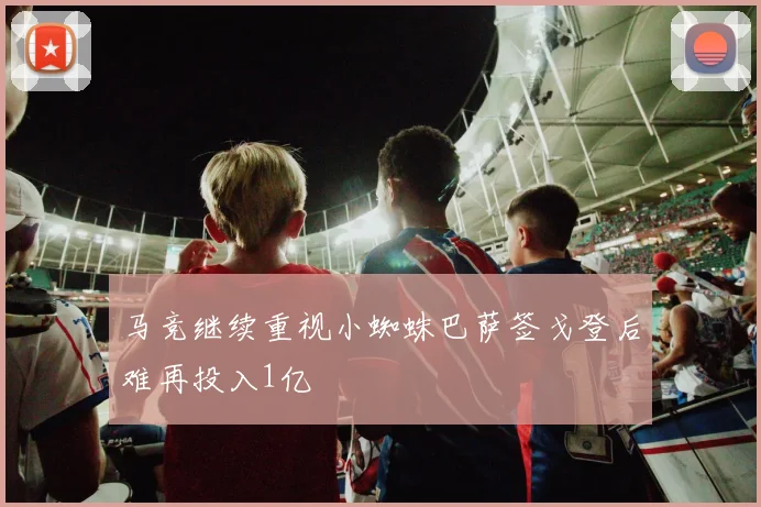 马竞继续重视小蜘蛛巴萨签戈登后难再投入1亿